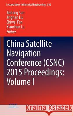 China Satellite Navigation Conference (Csnc) 2015 Proceedings: Volume I Sun, Jiadong 9783662466377