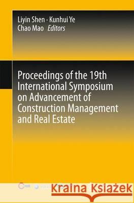 Proceedings of the 19th International Symposium on Advancement of Construction Management and Real Estate Liyin Shen Kunhui Ye Chao Mao 9783662469934 Springer