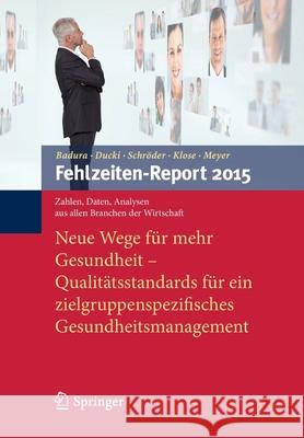 Fehlzeiten-Report 2015: Neue Wege Für Mehr Gesundheit - Qualitätsstandards Für Ein Zielgruppenspezifisches Gesundheitsmanagement Badura, Bernhard 9783662472637