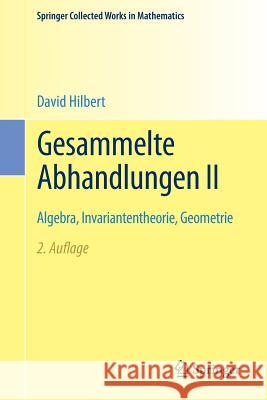 Gesammelte Abhandlungen II: Algebra, Invariantentheorie, Geometrie Hilbert, David 9783662482599