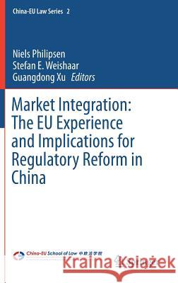 Market Integration: The Eu Experience and Implications for Regulatory Reform in China Philipsen, Niels 9783662482728 Springer