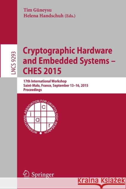 Cryptographic Hardware and Embedded Systems -- Ches 2015: 17th International Workshop, Saint-Malo, France, September 13-16, 2015, Proceedings Güneysu, Tim 9783662483237 Springer