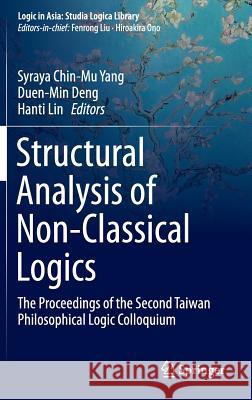 Structural Analysis of Non-Classical Logics: The Proceedings of the Second Taiwan Philosophical Logic Colloquium Yang, Syraya Chin-Mu 9783662483565 Springer
