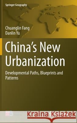 China's New Urbanization: Developmental Paths, Blueprints and Patterns Fang, Chuanglin 9783662494462 Springer