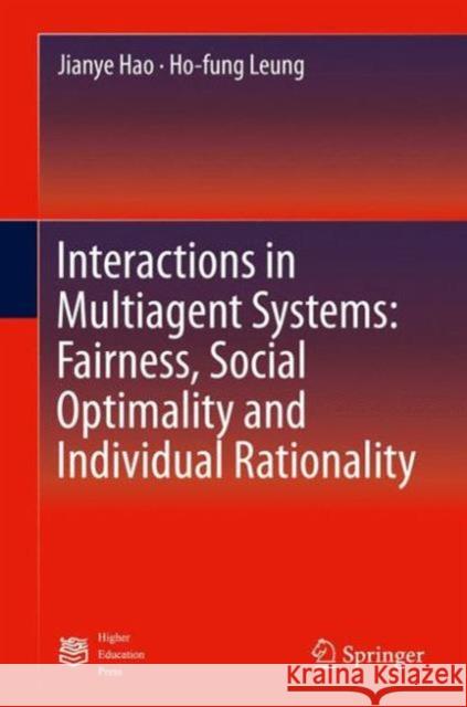 Interactions in Multiagent Systems: Fairness, Social Optimality and Individual Rationality Jianye Hao Ho-Fung Leung 9783662494684