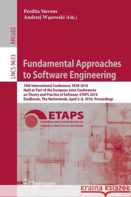 Fundamental Approaches to Software Engineering: 19th International Conference, Fase 2016, Held as Part of the European Joint Conferences on Theory and Stevens, Perdita 9783662496640 Springer