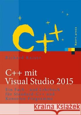 C++ Mit Visual Studio 2017: Ein Fach- Und Lehrbuch Für Standard-C++ Kaiser, Richard 9783662497920 Springer Vieweg