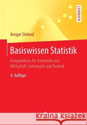 Basiswissen Statistik: Kompaktkurs Für Anwender Aus Wirtschaft, Informatik Und Technik Steland, Ansgar 9783662499474