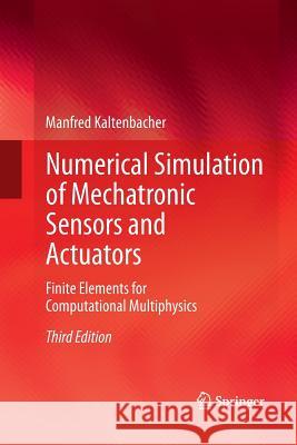 Numerical Simulation of Mechatronic Sensors and Actuators: Finite Elements for Computational Multiphysics Kaltenbacher, Manfred 9783662499900 Springer