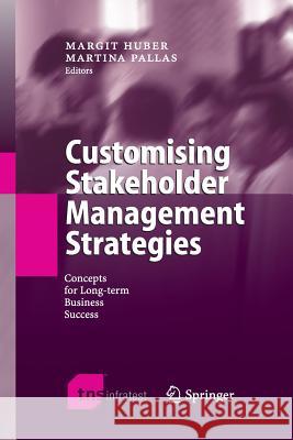 Customising Stakeholder Management Strategies: Concepts for Long-Term Business Success Huber, Margit 9783662500576 Springer