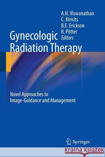 Gynecologic Radiation Therapy: Novel Approaches to Image-Guidance and Management Viswanathan, Akila N. 9783662501566