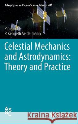 Celestial Mechanics and Astrodynamics: Theory and Practice Pini Gurfil P. Kenneth Seidelmann 9783662503683 Springer