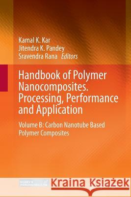 Handbook of Polymer Nanocomposites. Processing, Performance and Application: Volume B: Carbon Nanotube Based Polymer Composites Kar, Kamal K. 9783662509005 Springer