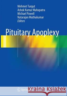 Pituitary Apoplexy Mehmet Turgut Ashok Kumar Mahapatra Michael Powell 9783662509906