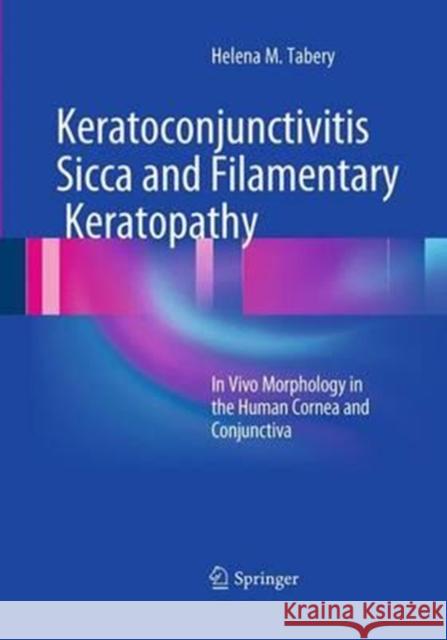 Keratoconjunctivitis Sicca and Filamentary Keratopathy: In Vivo Morphology in the Human Cornea and Conjunctiva Tabery, Helena M. 9783662510155 Springer