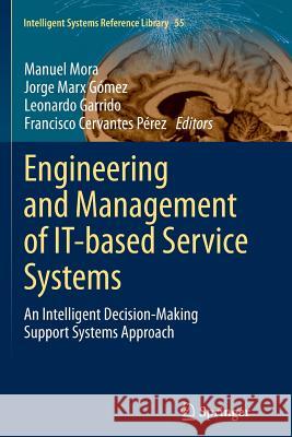 Engineering and Management of It-Based Service Systems: An Intelligent Decision-Making Support Systems Approach Mora, Manuel 9783662510377