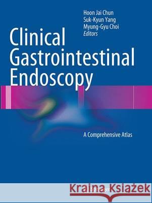 Clinical Gastrointestinal Endoscopy: A Comprehensive Atlas Chun, Hoon Jai 9783662511794 Springer