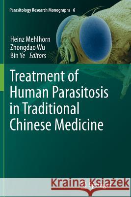 Treatment of Human Parasitosis in Traditional Chinese Medicine Heinz Mehlhorn Wu Zhongdao Bin Ye 9783662513460 Springer
