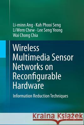 Wireless Multimedia Sensor Networks on Reconfigurable Hardware: Information Reduction Techniques Ang, Li-Minn 9783662513569