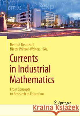 Currents in Industrial Mathematics: From Concepts to Research to Education Neunzert, Helmut 9783662515853 Springer