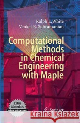 Computational Methods in Chemical Engineering with Maple Ralph E. White Venkat R. Subramanian 9783662518878