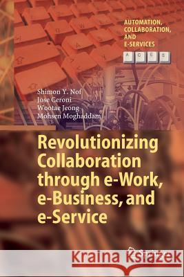 Revolutionizing Collaboration Through E-Work, E-Business, and E-Service Nof, Shimon Y. 9783662519219 Springer