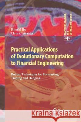 Practical Applications of Evolutionary Computation to Financial Engineering: Robust Techniques for Forecasting, Trading and Hedging Iba, Hitoshi 9783662520222 Springer
