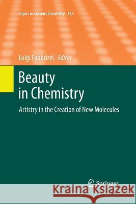 Beauty in Chemistry: Artistry in the Creation of New Molecules Fabbrizzi, Luigi 9783662520420 Springer