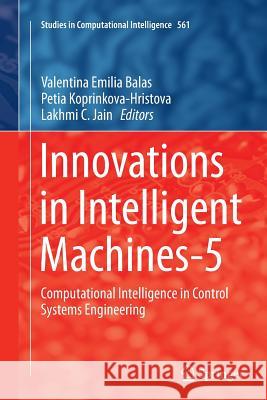 Innovations in Intelligent Machines-5: Computational Intelligence in Control Systems Engineering Balas, Valentina Emilia 9783662521564