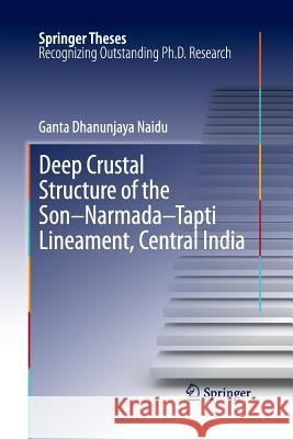 Deep Crustal Structure of the Son-Narmada-Tapti Lineament, Central India G. Dhanunjaya Naidu 9783662521816 Springer