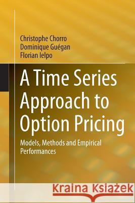A Time Series Approach to Option Pricing: Models, Methods and Empirical Performances Chorro, Christophe 9783662522400 Springer