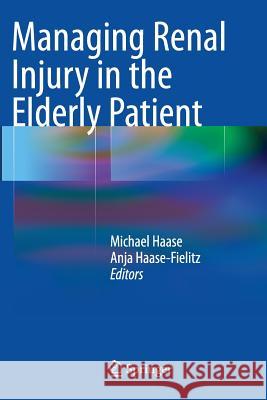 Managing Renal Injury in the Elderly Patient Michael Haase Anja Haase-Fielitz 9783662522554 Springer