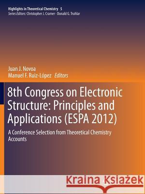 8th Congress on Electronic Structure: Principles and Applications (Espa 2012): A Conference Selection from Theoretical Chemistry Accounts Novoa, Juan J. 9783662525067 Springer