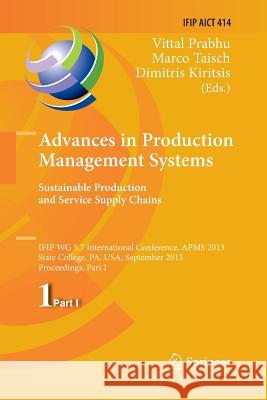 Advances in Production Management Systems. Sustainable Production and Service Supply Chains: Ifip Wg 5.7 International Conference, Apms 2013, State Co Prabhu, Vittal 9783662525159 Springer