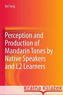 Perception and Production of Mandarin Tones by Native Speakers and L2 Learners Bei Yang 9783662525982 Springer