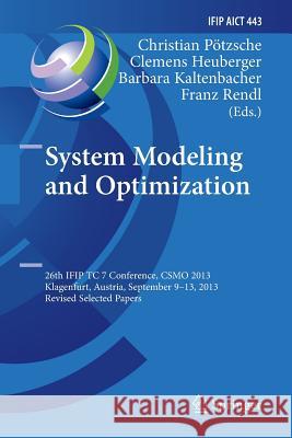 System Modeling and Optimization: 26th Ifip Tc 7 Conference, Csmo 2013, Klagenfurt, Austria, September 9-13, 2013, Revised Selected Papers Pötzsche, Christian 9783662526194 Springer