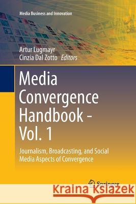Media Convergence Handbook - Vol. 1: Journalism, Broadcasting, and Social Media Aspects of Convergence Lugmayr, Artur 9783662526422
