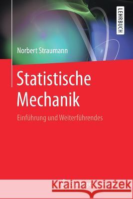 Statistische Mechanik: Einführung Und Weiterführendes Straumann, Norbert 9783662529492