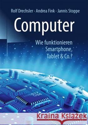 Computer: Wie Funktionieren Smartphone, Tablet & Co.? Drechsler, Rolf 9783662530597