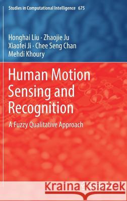 Human Motion Sensing and Recognition: A Fuzzy Qualitative Approach Liu, Honghai 9783662536902