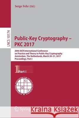 Public-Key Cryptography - Pkc 2017: 20th Iacr International Conference on Practice and Theory in Public-Key Cryptography, Amsterdam, the Netherlands, Fehr, Serge 9783662543641