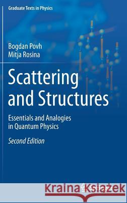 Scattering and Structures: Essentials and Analogies in Quantum Physics Povh, Bogdan 9783662545133 Springer