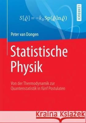 Statistische Physik: Von Der Thermodynamik Zur Quantenstatistik in Fünf Postulaten Van Dongen, Peter 9783662554999