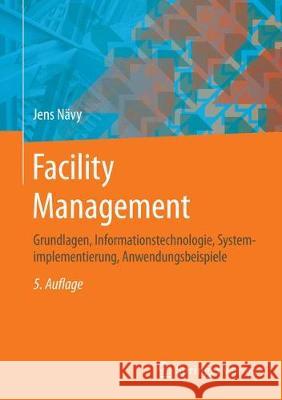 Facility Management: Grundlagen, Informationstechnologie, Systemimplementierung, Anwendungsbeispiele Nävy, Jens 9783662562291
