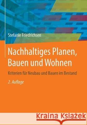 Nachhaltiges Planen, Bauen Und Wohnen: Kriterien Für Neubau Und Bauen Im Bestand Friedrichsen, Stefanie 9783662565520