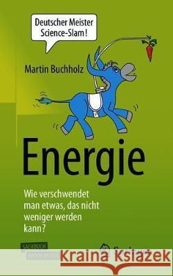 Energie - Wie Verschwendet Man Etwas, Das Nicht Weniger Werden Kann? Buchholz, Martin 9783662567715