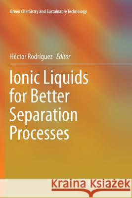 Ionic Liquids for Better Separation Processes Hector Rodriguez 9783662569320