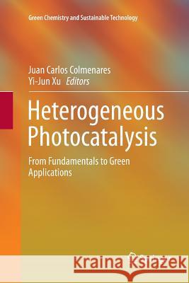Heterogeneous Photocatalysis: From Fundamentals to Green Applications Colmenares, Juan Carlos 9783662569504 Springer