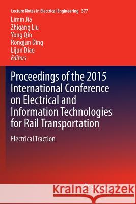 Proceedings of the 2015 International Conference on Electrical and Information Technologies for Rail Transportation: Electrical Traction Jia, Limin 9783662570036