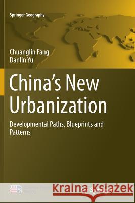 China's New Urbanization: Developmental Paths, Blueprints and Patterns Fang, Chuanglin 9783662570104 Springer